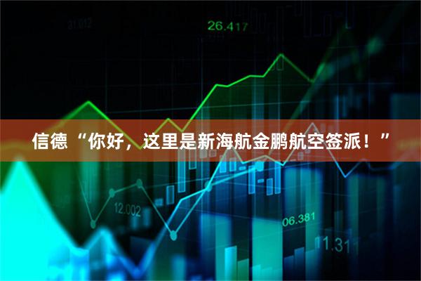 信德 “你好，这里是新海航金鹏航空签派！”
