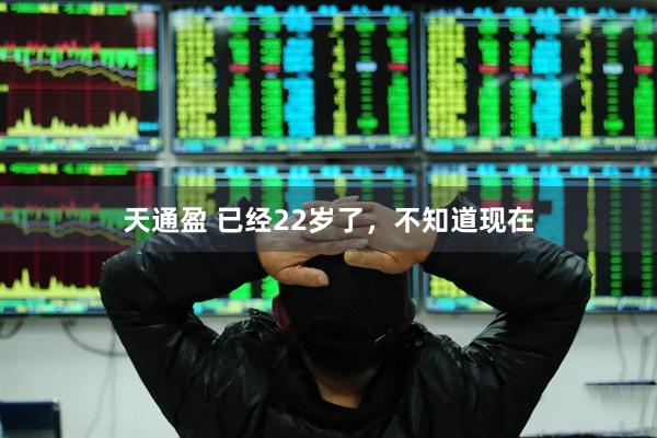 天通盈 已经22岁了,不知道现在