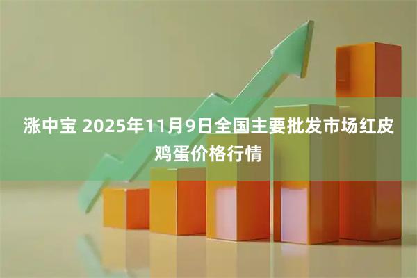 涨中宝 2025年11月9日全国主要批发市场红皮鸡蛋价格行情
